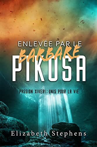 Elizabeth Stephens - Passion Xiveri : Unis pour la vie, Tome 7 : Enlevée par le barbare Pikosa