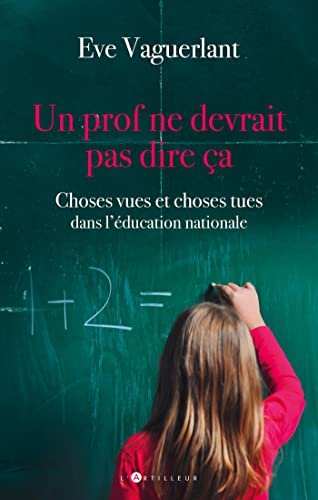 Eve Vaguerlant - Un prof ne devrait pas dire ça: Choses vues et choses tues dans l'Education Nationale