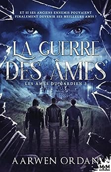 Aarwen Ordan - Les Âmes du gardien, Tome 3 : La Guerre des âmes