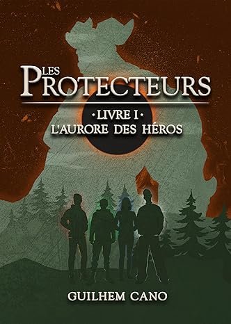 Guilhem Cano - Les Protecteurs Livre 1 : L'aurore des héros