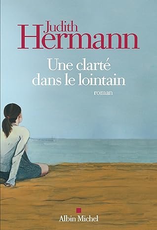 Judith Hermann - Une clarté dans le lointain