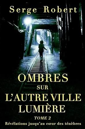 Serge Robert - Révélations jusqu’au cœur des ténèbres Tome 2 : Ombres sur l'autre Ville Lumière (tome 2)