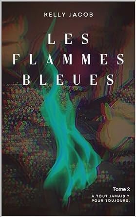 Kelly Jacob - Les Flammes Bleues ,Tome 2 :  À tout jamais Pour toujours