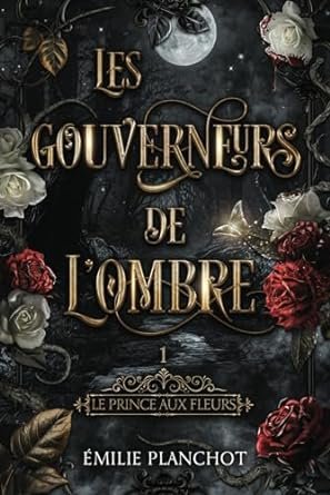 Emilie Planchot - Les gouverneurs de l'ombre, tome 1 : le prince aux fleurs