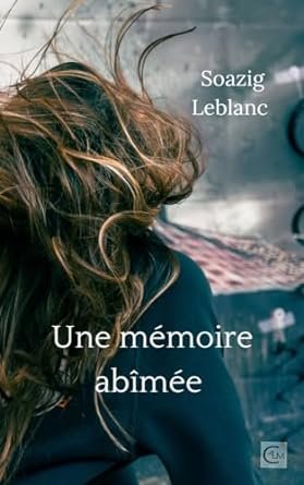 Soazig Leblanc - Une mémoire abîmée