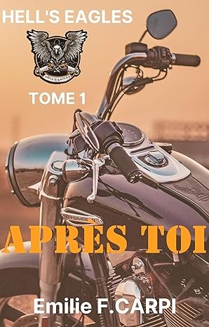 Emilie F. CARPI - HELL'S EAGLES,Tome 1 : Après toi