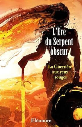 Eléonore J. - L'Ère du Serpent obscur : La Guerrière aux yeux rouges