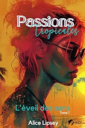 Alice Lipsey - Passions Tropicales ,Tome 1: L'éveil des sens