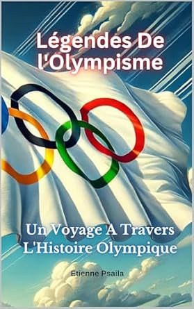 Etienne Psaila - Légendes de l'olympisme un voyage à travers l'histoire olympique