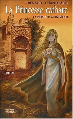 Renaud Chantefable - La Princesse Cathare ,Tome 1 : La pierre de Montségur