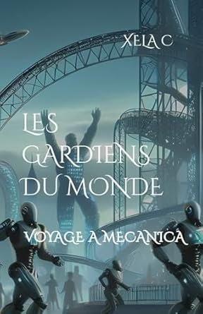 Xela C. - Les Gardiens du monde, Tome 2 : Voyage à Mecanica