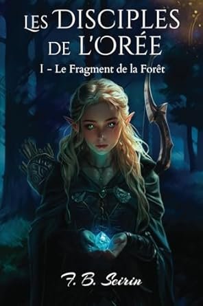 F.B. Seirin - Les Disciples de l'orée, Tome 1 : Le Fragment de la forêt