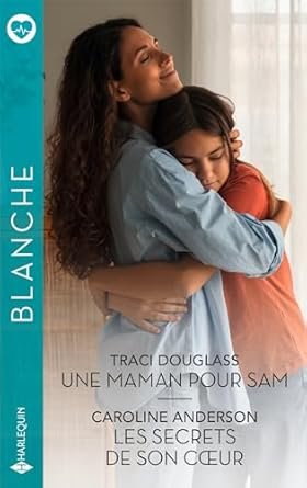 Traci Douglass ,Caroline Anderson - Une maman pour Sam, Les secrets de son cœur