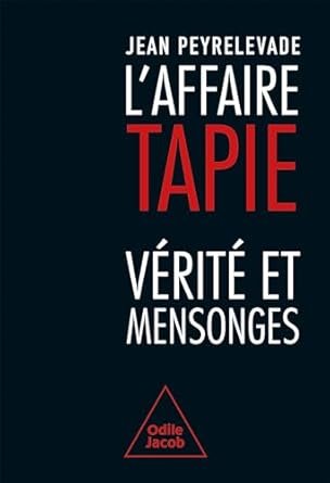 Jean Peyrelevade - L' Affaire Tapie: Vérité et mensonges