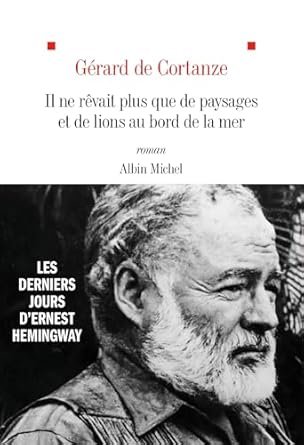 Gérard de Cortanze - Il ne rêvait plus que de paysages et de lions au bord de la mer