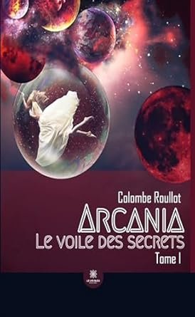 Colombe Roullot - Le voile des secrets , Tome 1 : Arcania