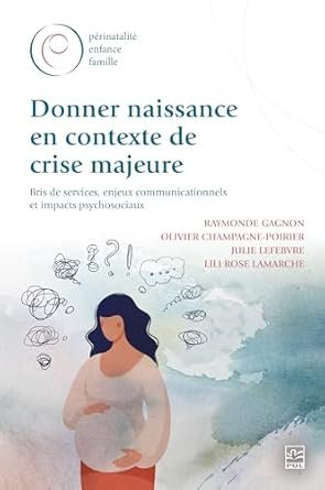 Olivier Champagne-Poirier, Lili Rose Lamarche, Raymonde Gagnon, Julie Lefebvre - Donner naissance en contexte de crise majeure bris