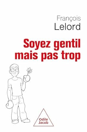 François Lelord - Soyez Gentil, mais Pas Trop