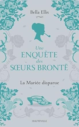 Bella Ellis, Karine Forestier - Une enquête des soeurs Brontë, Tome 1 : La Mariée disparue