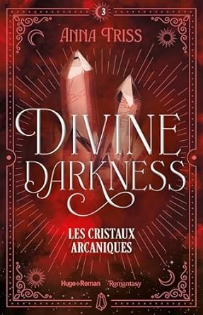 Anna Triss - Divine darkness ,Tome 3 : Les cristaux arcaniques