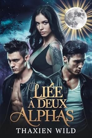 Thaxien Wild - Les Alphas de Sang Maudit, Tome 1 : Liée à deux Alphas