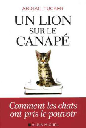 Abigail Tucker – Un lion sur le canapé: Comment les chats ont pris le pouvoir