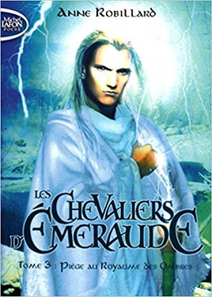 Anne Robillard – Les Chevaliers d’Emeraude – tome 3 Piège au royaumes des ombres