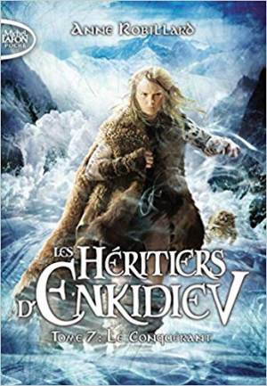 Anne Robillard – Les Héritiers d&rsquo;Enkidiev, Tome 7: Le Conquérant