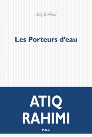 Atiq Rahimi – Les porteurs d&rsquo;eau