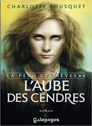 Charlotte Bousquet – La peau des rêves, tome 4 : L&rsquo;aube des cendres