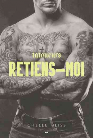 Chelle Bliss – Tatoueurs, Tome 2 : Retiens-moi