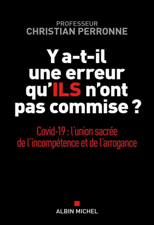 Christian Perronne – Y a-t-il une erreur qu’ils n’ont pas commise ?: Covid-19 : l’union sacrée de l’incompétence et l’arrogance