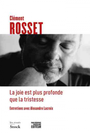 Clément Rosset, Alexandre Lacroix – La joie est plus profonde que la tristesse