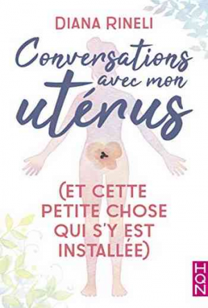 Conversations avec mon utérus – et cette petite chose qui s’y est installée