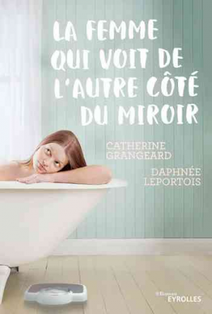 Daphnée Leportois et Catherine Grangeard – La femme qui voit de l’autre côté du miroir