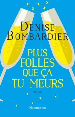 Denise Bombardier – Plus folles que ça tu meurs