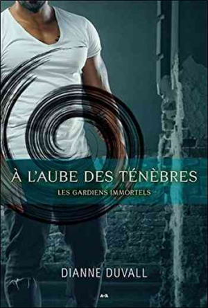 Dianne Duvall – Les gardiens immortels, tome 1 : A l&rsquo;aube des ténèbres