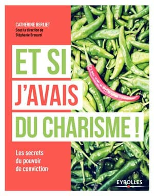 Et si j’avais du charisme ! : Les secrets du pouvoir de conviction