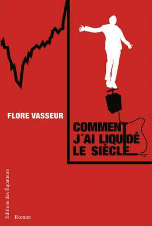 Flore Vasseur – Comment j’ai liquidé le siècle