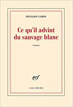 François Garde – Ce qu&rsquo;il advint du sauvage blanc