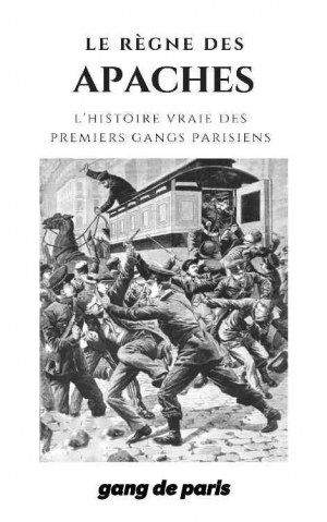 Gang de Paris – Le Règne des Apaches : L’histoire des premiers gangs parisien