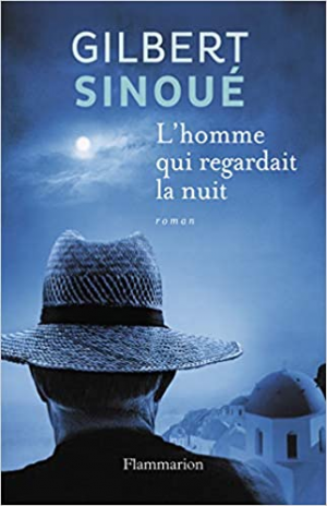 Gilbert Sinoué – L’homme qui regardait la nuit