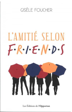 Gisèle Foucher – L&rsquo;amitié selon Friends