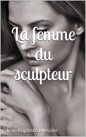 Jean-Baptiste Messier – La femme du sculpteur