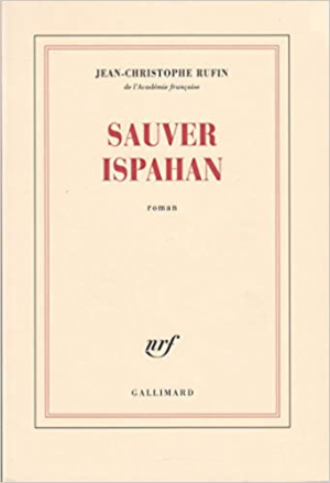 Jean-Christophe Rufin – Sauver Ispahan