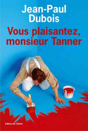 Jean-Paul Dubois – Vous plaisantez, monsieur Tanner