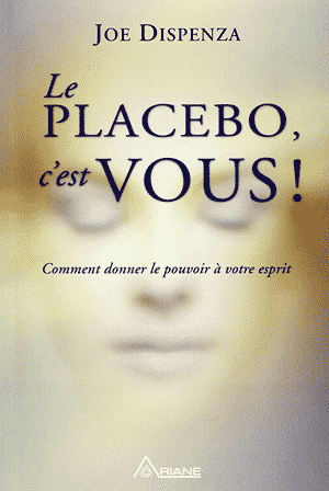 Joe Dispenza – Le placebo, c’est vous !