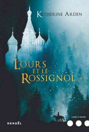 Katherine Arden – L&rsquo;Ours et le Rossignol