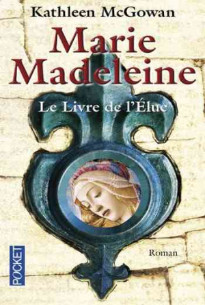 Kathleen McGowan – Marie Madeleine, Tome 1 : Le livre de l&rsquo;Élue