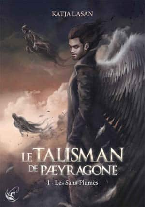 Katja Lasan – Le Talisman de Paeyragone – Tome 1 : Les Sans-Plumes